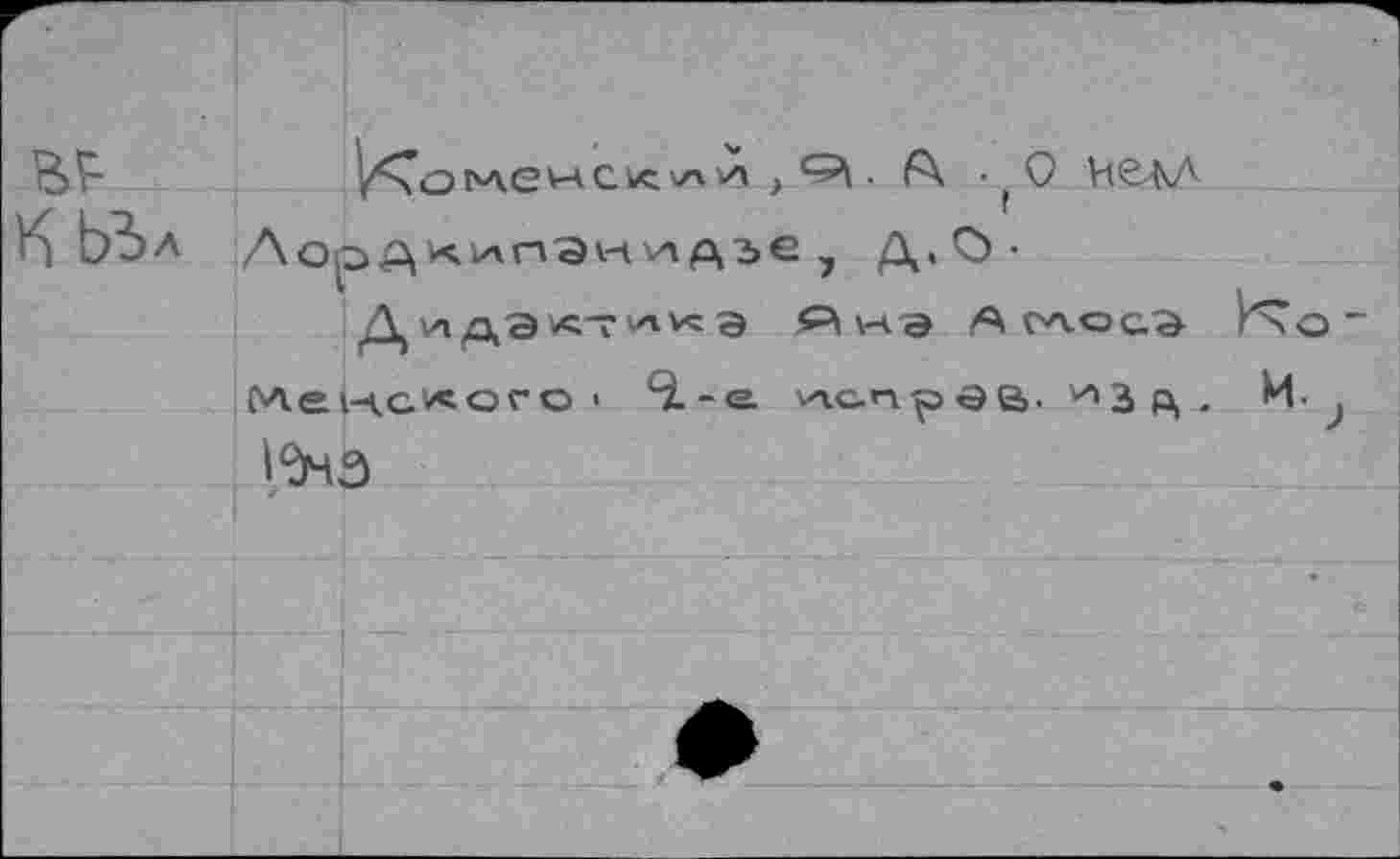 ﻿BP
К йл
'/ломемск'л	-О иска
ЛордаипЭиидзе ? Д.О-
Д vn ДЭ^Т'ЛК g Р|НЭ Л ОА-ОСЭ-Менслого' 4-<a ^cnpôü. ^3 Р, . И- ) 1®нЬ